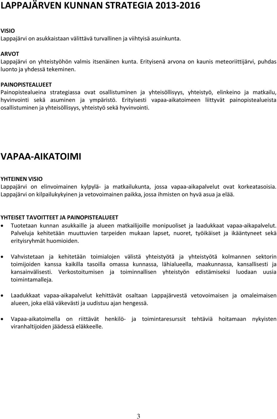 PAINOPISTEALUEET Painopistealueina strategiassa ovat osallistuminen ja yhteisöllisyys, yhteistyö, elinkeino ja matkailu, hyvinvointi sekä asuminen ja ympäristö.