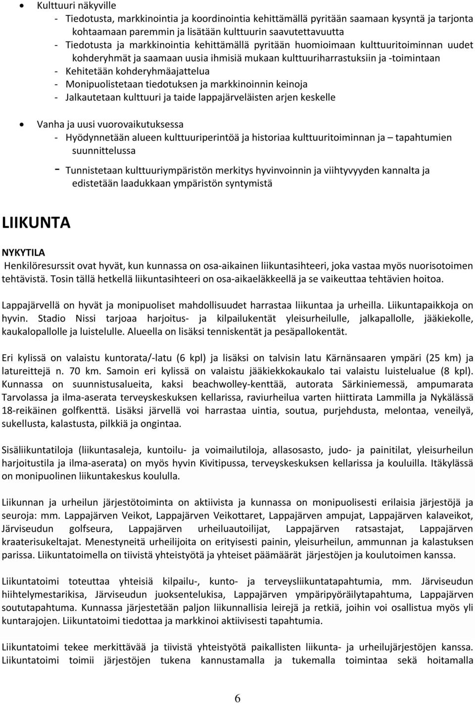 Monipuolistetaan tiedotuksen ja markkinoinnin keinoja - Jalkautetaan kulttuuri ja taide lappajärveläisten arjen keskelle Vanha ja uusi vuorovaikutuksessa - Hyödynnetään alueen kulttuuriperintöä ja