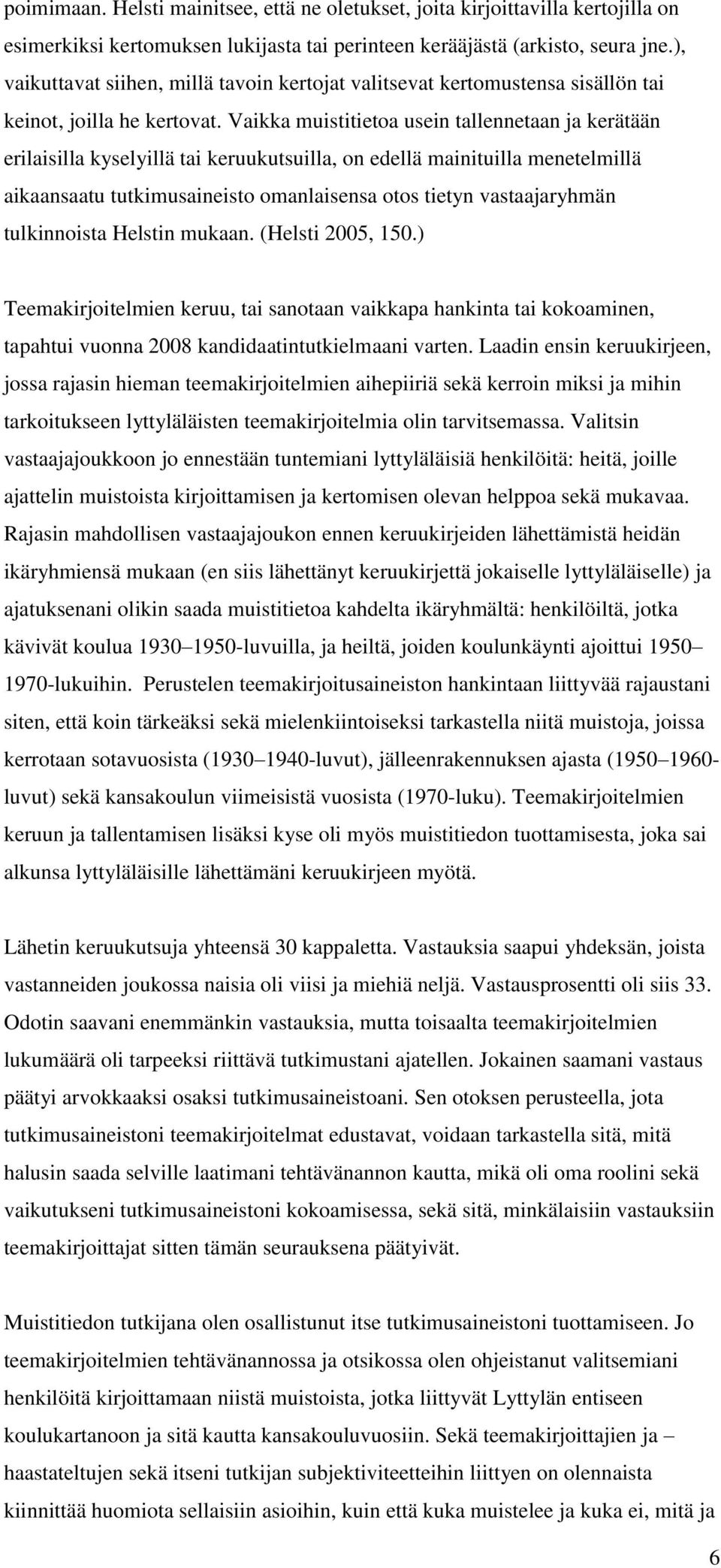 Vaikka muistitietoa usein tallennetaan ja kerätään erilaisilla kyselyillä tai keruukutsuilla, on edellä mainituilla menetelmillä aikaansaatu tutkimusaineisto omanlaisensa otos tietyn vastaajaryhmän