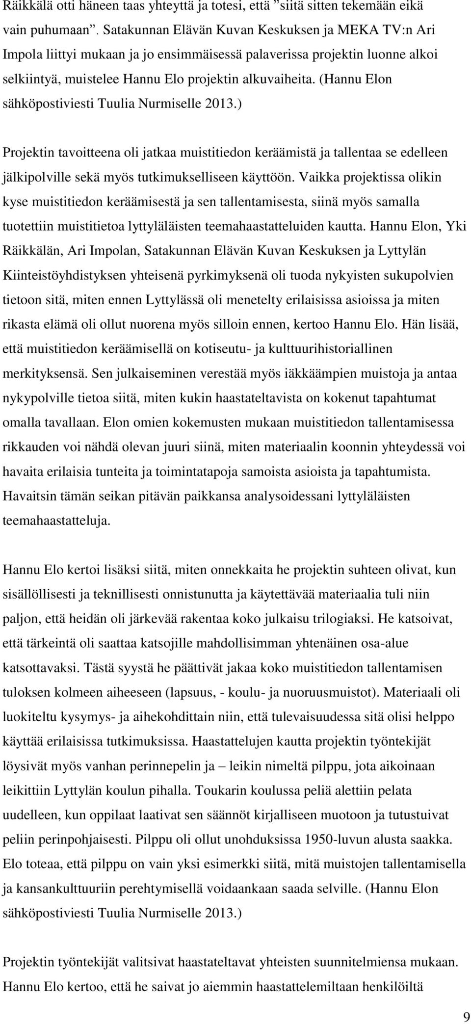 (Hannu Elon sähköpostiviesti Tuulia Nurmiselle 2013.) Projektin tavoitteena oli jatkaa muistitiedon keräämistä ja tallentaa se edelleen jälkipolville sekä myös tutkimukselliseen käyttöön.