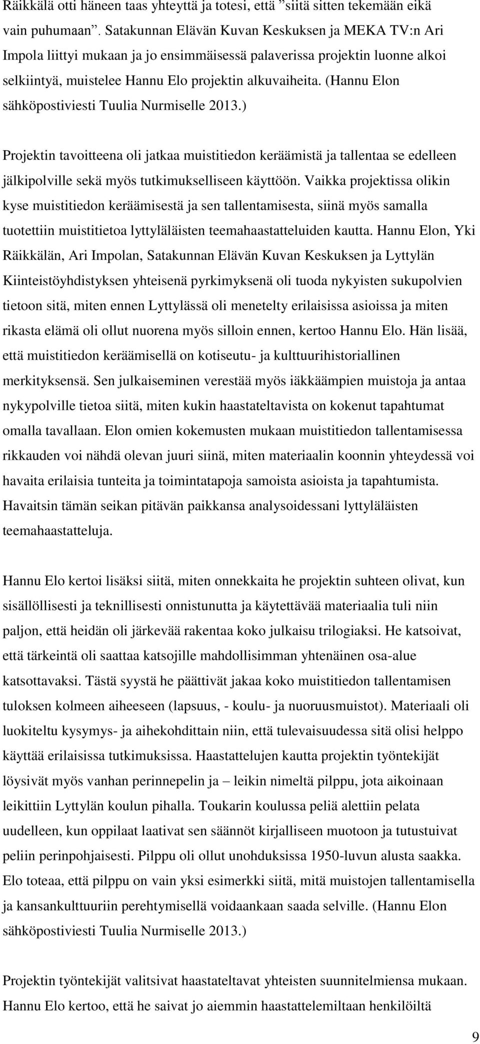 (Hannu Elon sähköpostiviesti Tuulia Nurmiselle 2013.) Projektin tavoitteena oli jatkaa muistitiedon keräämistä ja tallentaa se edelleen jälkipolville sekä myös tutkimukselliseen käyttöön.