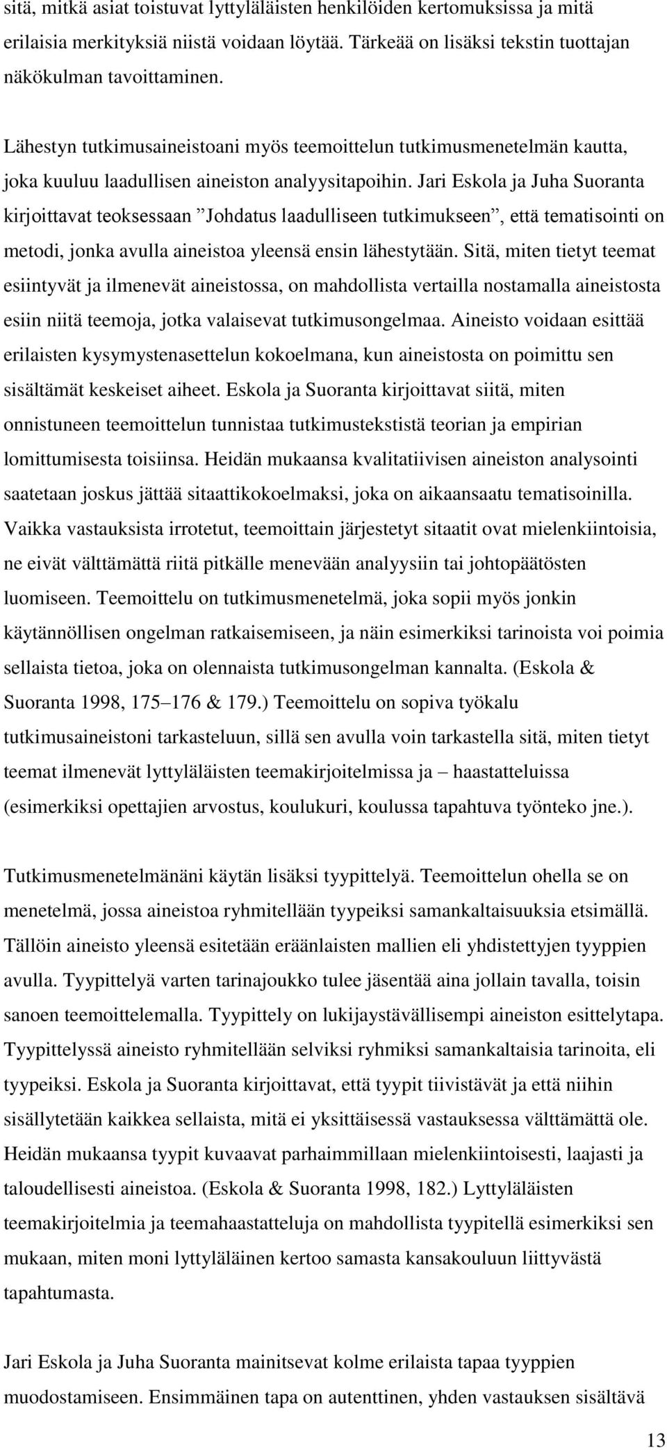 Jari Eskola ja Juha Suoranta kirjoittavat teoksessaan Johdatus laadulliseen tutkimukseen, että tematisointi on metodi, jonka avulla aineistoa yleensä ensin lähestytään.