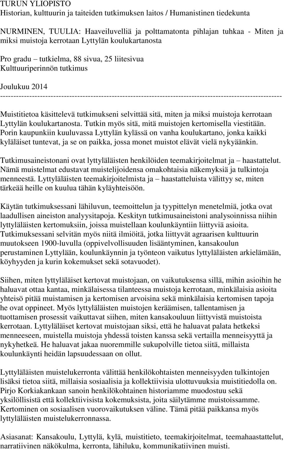 ---------------------------------------------------------------------------------------------------------- Muistitietoa käsittelevä tutkimukseni selvittää sitä, miten ja miksi muistoja kerrotaan