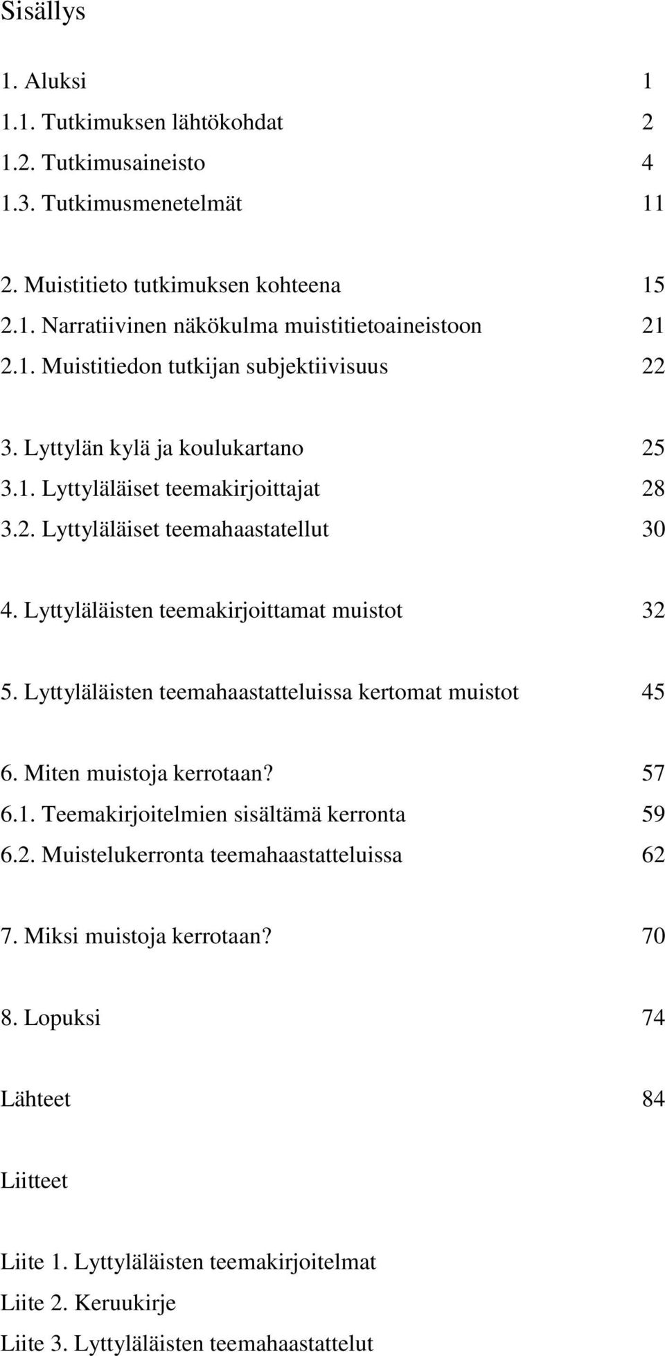 Lyttyläläisten teemakirjoittamat muistot 32 5. Lyttyläläisten teemahaastatteluissa kertomat muistot 45 6. Miten muistoja kerrotaan? 57 6.1. Teemakirjoitelmien sisältämä kerronta 59 6.2. Muistelukerronta teemahaastatteluissa 62 7.