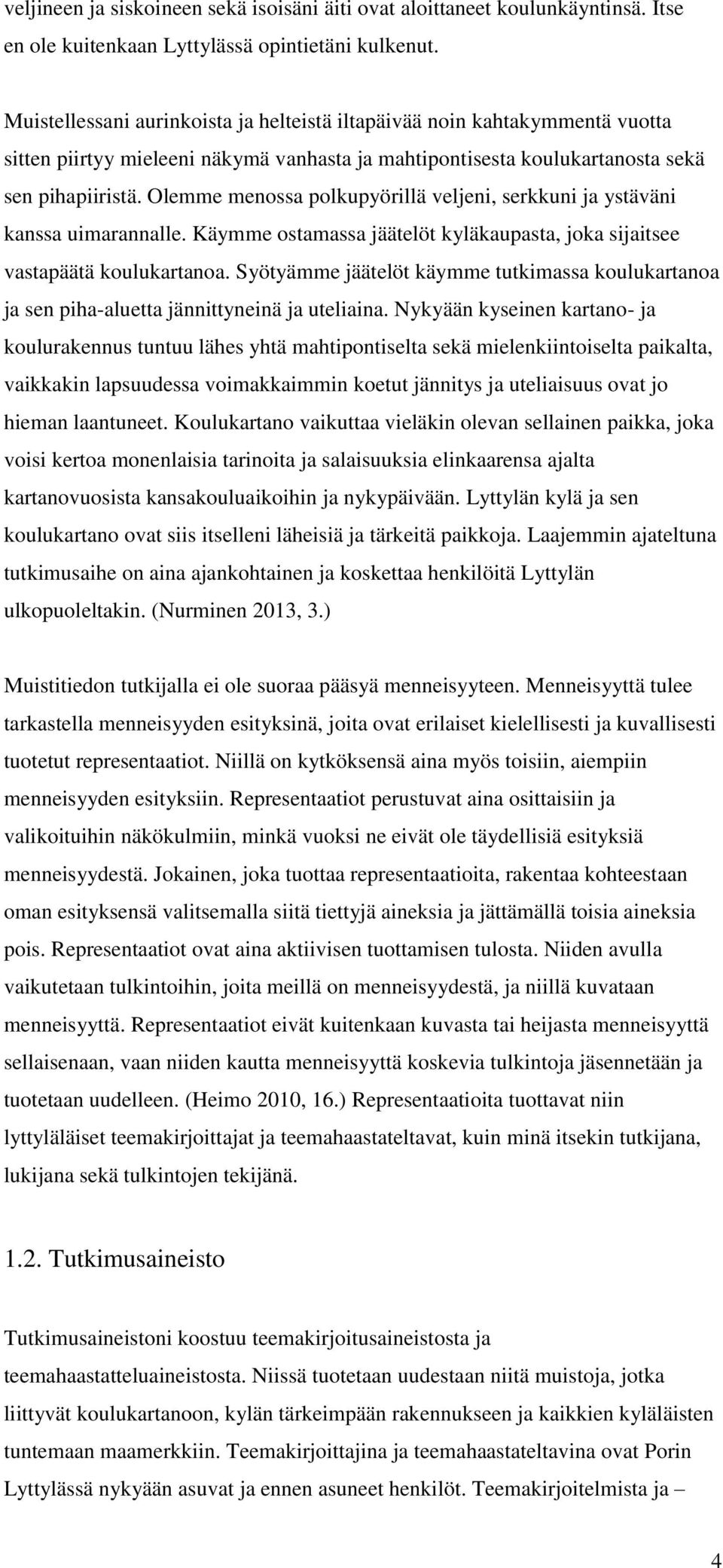 Olemme menossa polkupyörillä veljeni, serkkuni ja ystäväni kanssa uimarannalle. Käymme ostamassa jäätelöt kyläkaupasta, joka sijaitsee vastapäätä koulukartanoa.