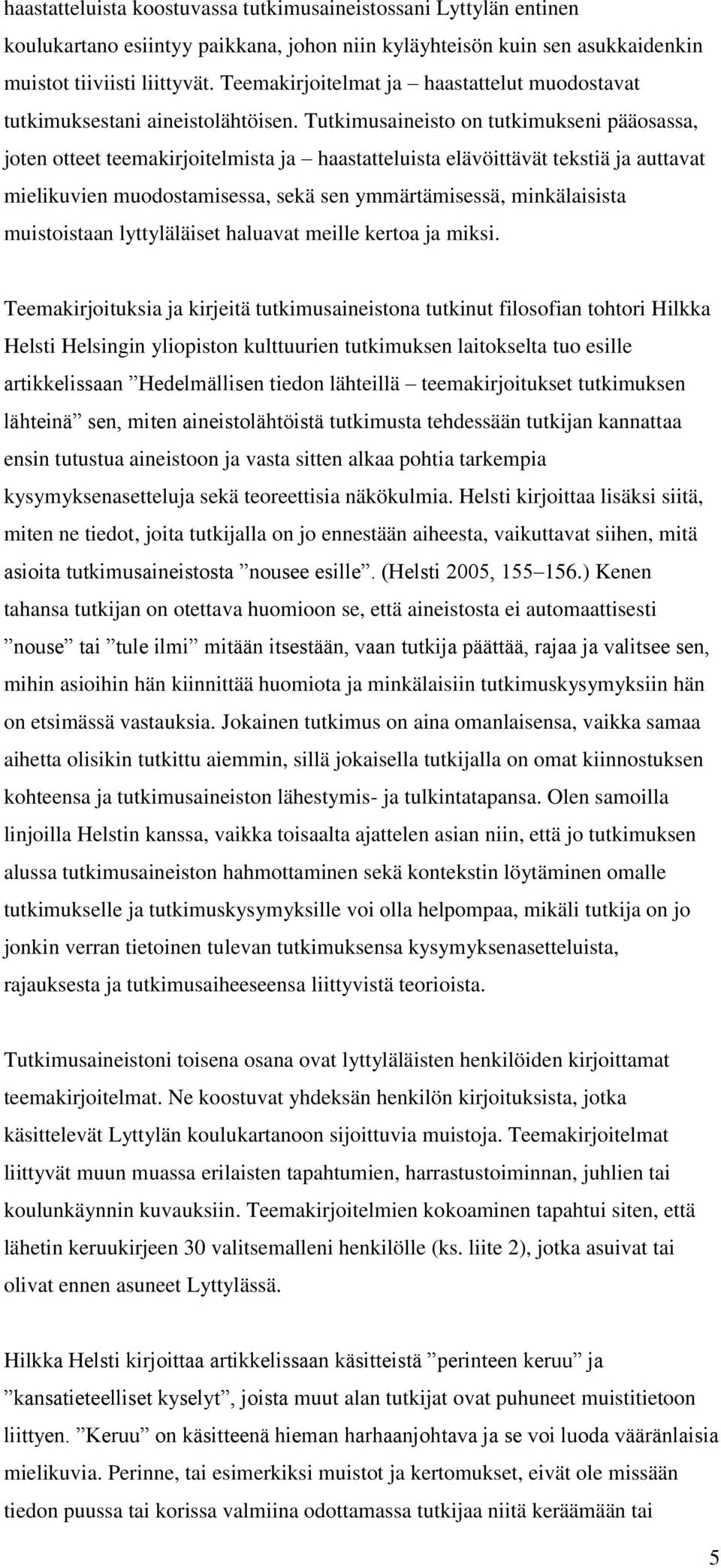 Tutkimusaineisto on tutkimukseni pääosassa, joten otteet teemakirjoitelmista ja haastatteluista elävöittävät tekstiä ja auttavat mielikuvien muodostamisessa, sekä sen ymmärtämisessä, minkälaisista