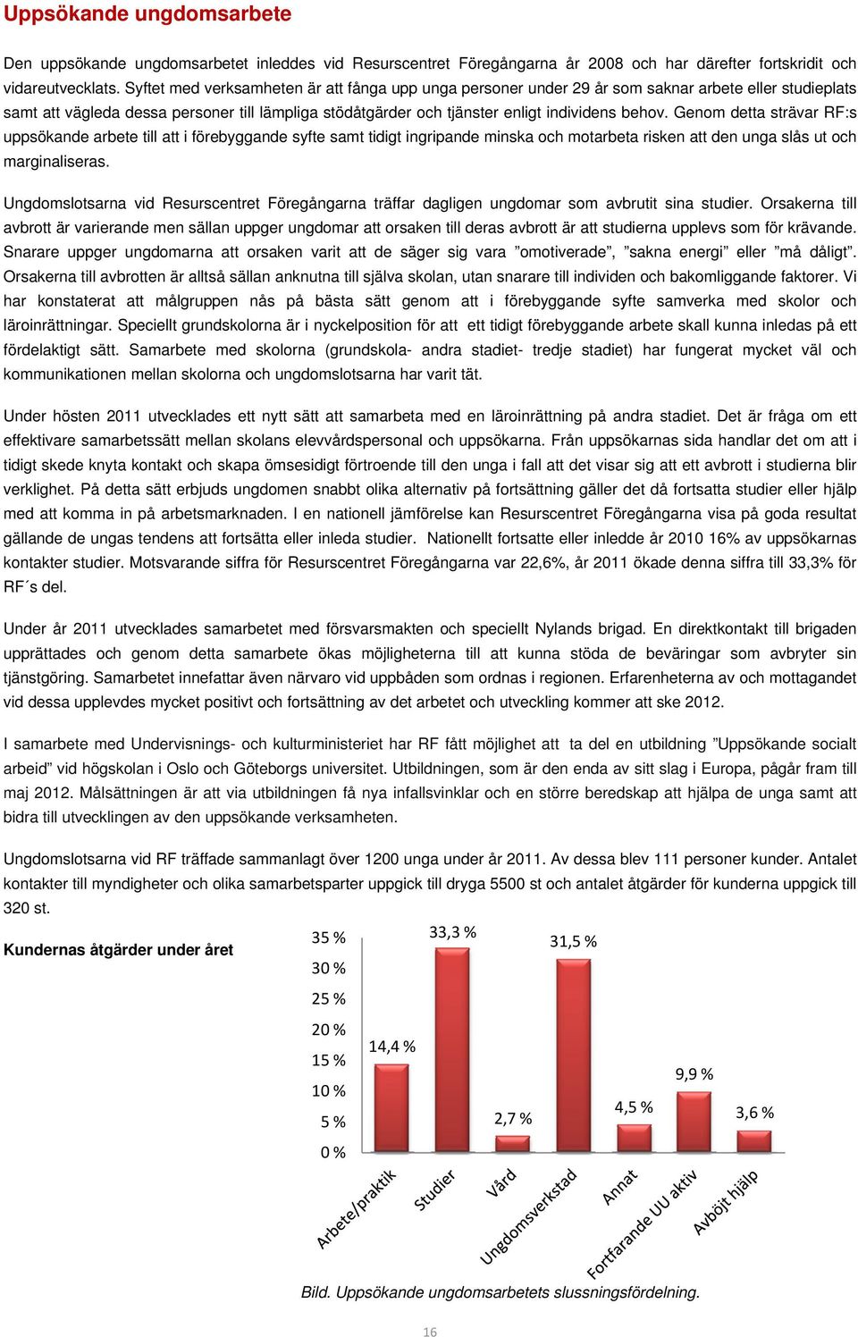 Genom detta strävar RF:s uppsökande arbete till att i förebyggande syfte samt tidigt ingripande minska och motarbeta risken att den unga slås ut och marginaliseras.