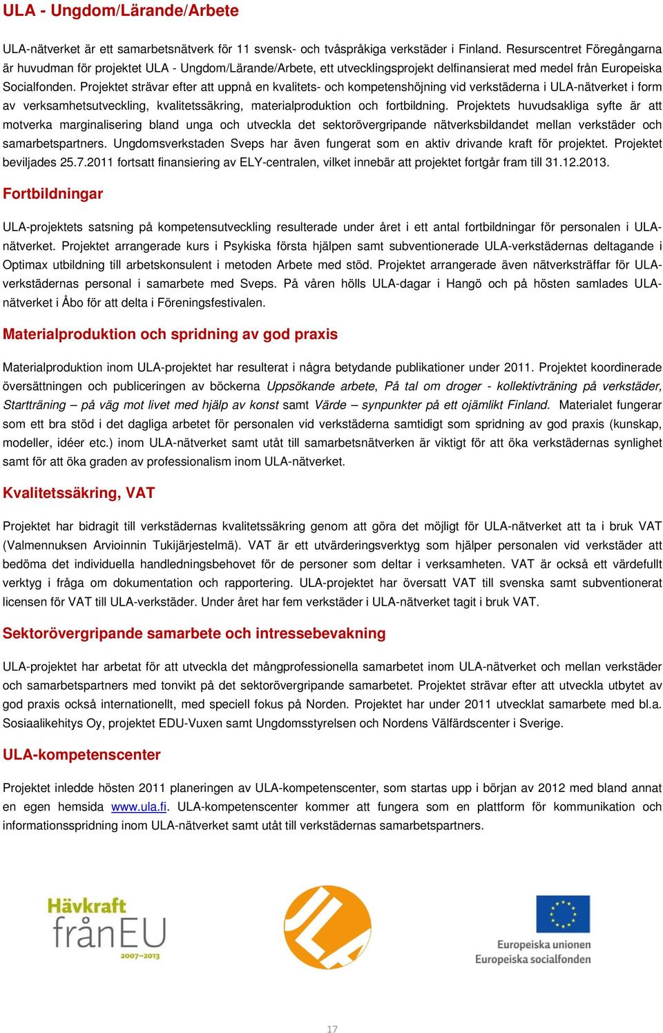 Projektet strävar efter att uppnå en kvalitets- och kompetenshöjning vid verkstäderna i ULA-nätverket i form av verksamhetsutveckling, kvalitetssäkring, materialproduktion och fortbildning.