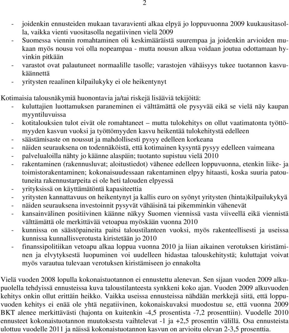 vähäisyys tukee tuotannon kasvukäännettä - yritysten reaalinen kilpailukyky ei ole heikentynyt Kotimaisia talousnäkymiä huonontavia ja/tai riskejä lisääviä tekijöitä: - kuluttajien luottamuksen