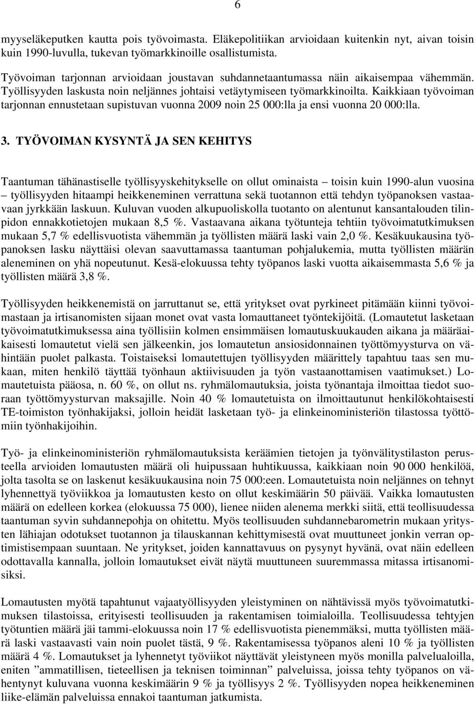 Kaikkiaan työvoiman tarjonnan ennustetaan supistuvan vuonna 2009 noin 25 000:lla ja ensi vuonna 20 000:lla. 3.