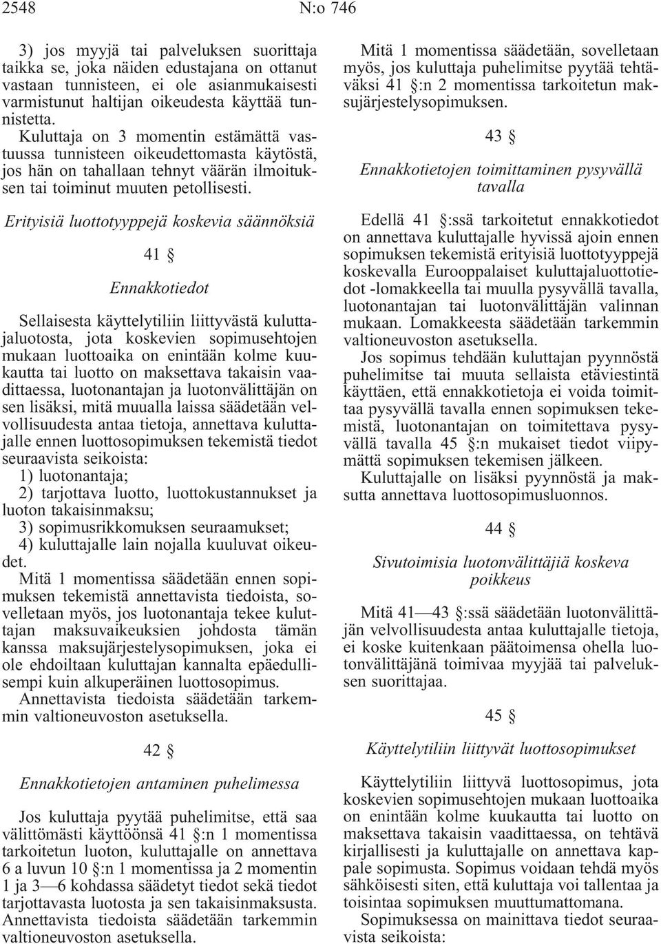 Erityisiä luottotyyppejä koskevia säännöksiä 41 Ennakkotiedot Sellaisesta käyttelytiliin liittyvästä kuluttajaluotosta, jota koskevien sopimusehtojen mukaan luottoaika on enintään kolme kuukautta tai