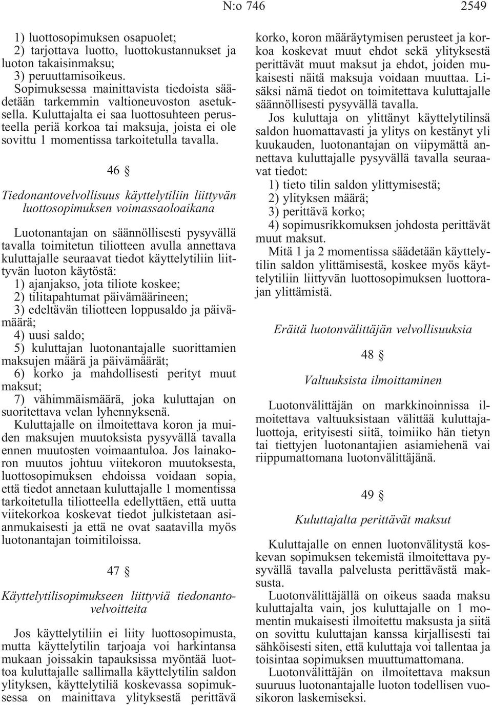 Kuluttajalta ei saa luottosuhteen perusteella periä korkoa tai maksuja, joista ei ole sovittu 1 momentissa tarkoitetulla tavalla.