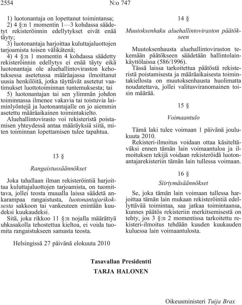 uusia henkilöitä, jotka täyttävät asetetut vaatimukset luottotoiminnan tuntemuksesta; tai 5) luotonantajan tai sen ylimmän johdon toiminnassa ilmenee vakavia tai toistuvia laiminlyöntejä ja