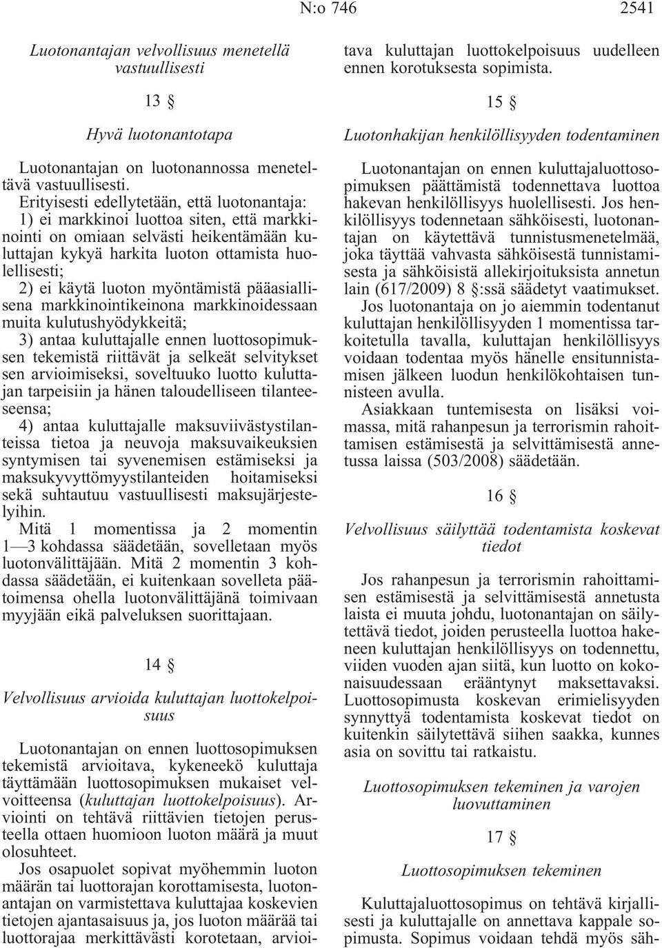 luoton myöntämistä pääasiallisena markkinointikeinona markkinoidessaan muita kulutushyödykkeitä; 3) antaa kuluttajalle ennen luottosopimuksen tekemistä riittävät ja selkeät selvitykset sen