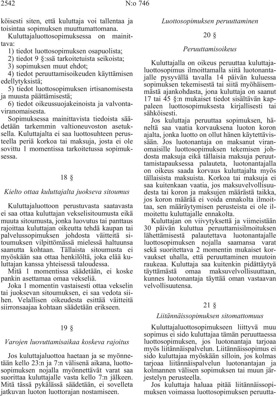 edellytyksistä; 5) tiedot luottosopimuksen irtisanomisesta ja muusta päättämisestä; 6) tiedot oikeussuojakeinoista ja valvontaviranomaisesta.