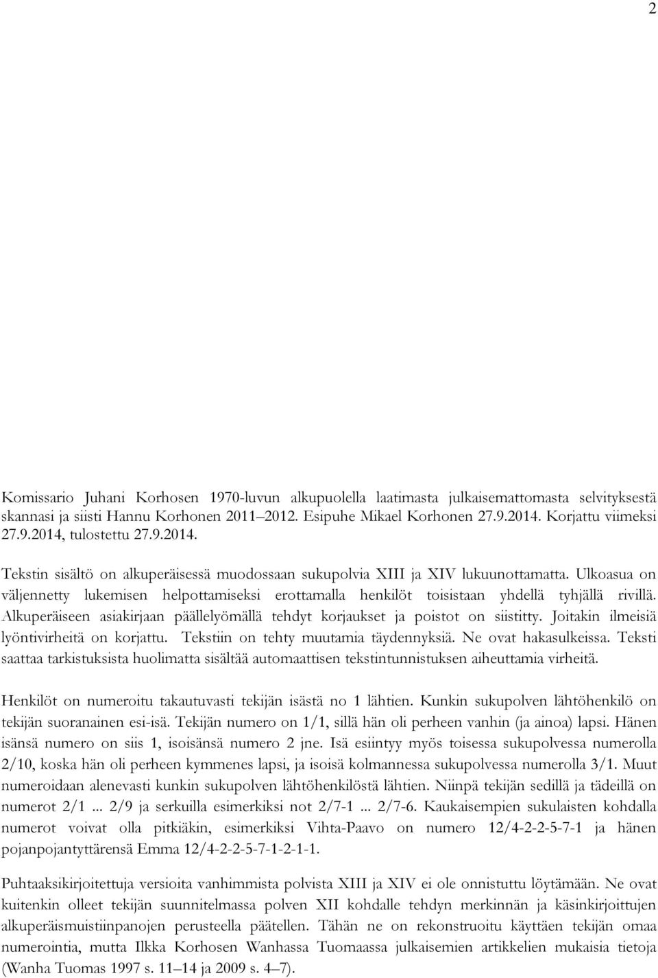 Alkuperäiseen asiakirjaan päällelyömällä tehdyt korjaukset ja poistot on siistitty. Joitakin ilmeisiä lyöntivirheitä on korjattu. Tekstiin on tehty muutamia täydennyksiä. Ne ovat hakasulkeissa.