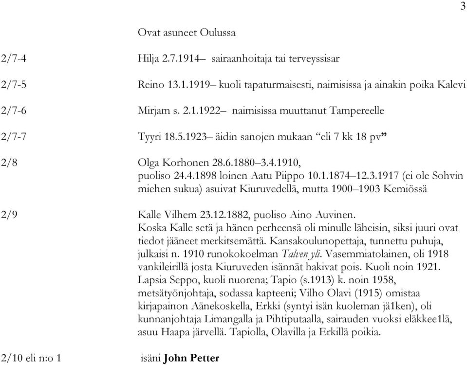 12.1882, puoliso Aino Auvinen. Koska Kalle setä ja hänen perheensä oli minulle läheisin, siksi juuri ovat tiedot jääneet merkitsemättä. Kansakoulunopettaja, tunnettu puhuja, julkaisi n.