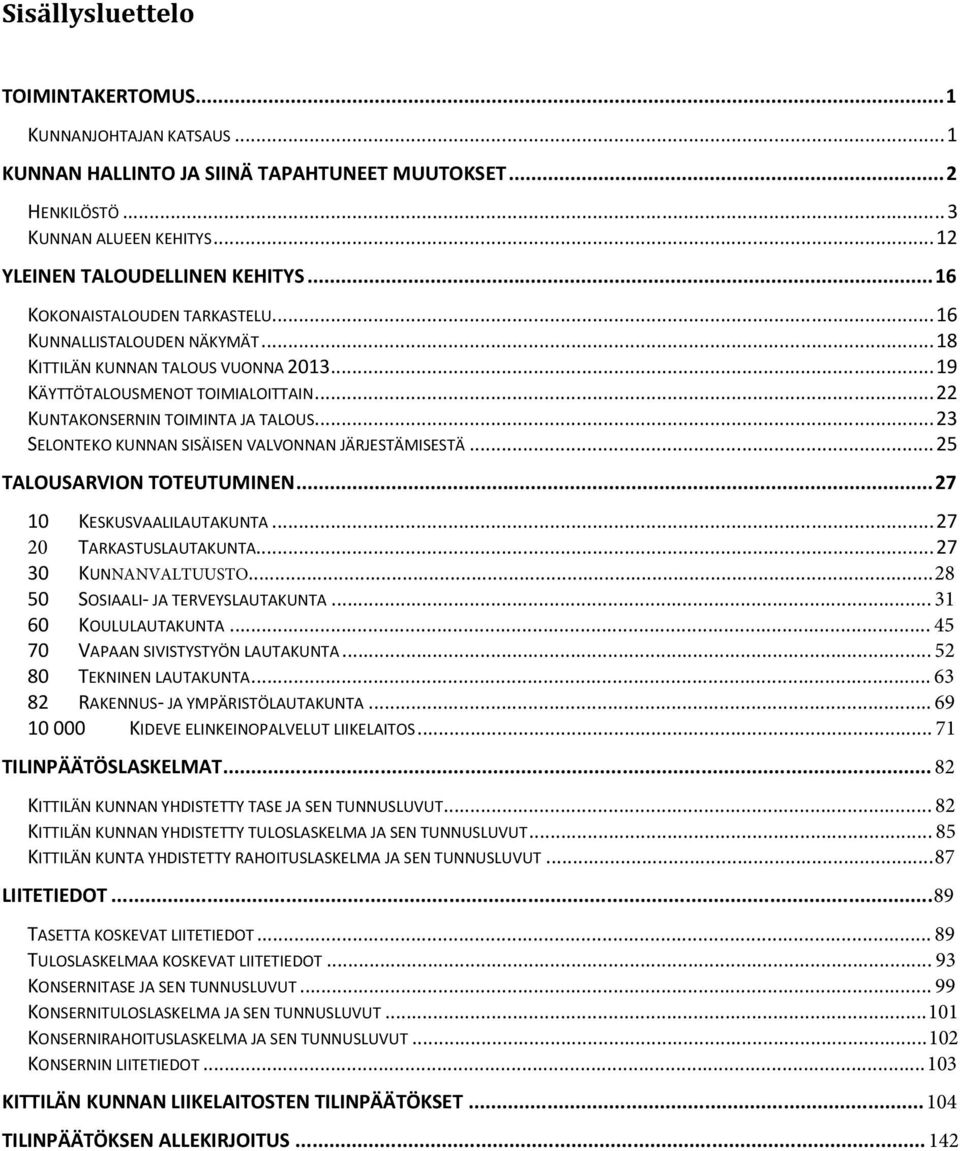 .. 23 SELONTEKO KUNNAN SISÄISEN VALVONNAN JÄRJESTÄMISESTÄ... 25 TALOUSARVION TOTEUTUMINEN... 27 10 KESKUSVAALILAUTAKUNTA... 27 20 TARKASTUSLAUTAKUNTA... 27 30 KUNNANVALTUUSTO.