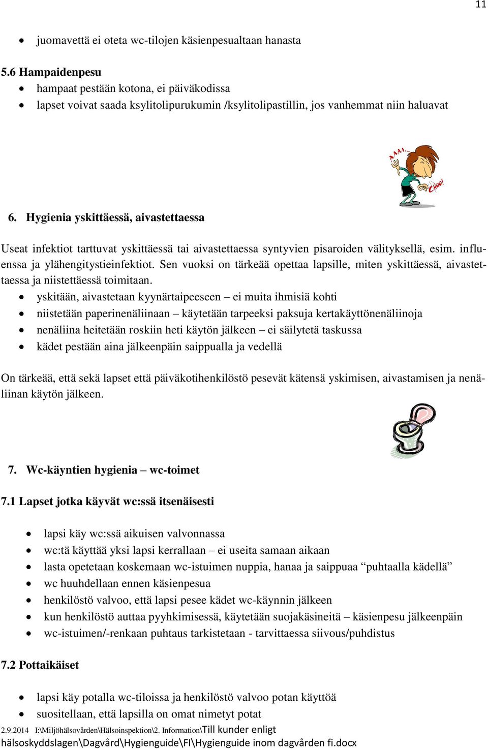 Hygienia yskittäessä, aivastettaessa Useat infektiot tarttuvat yskittäessä tai aivastettaessa syntyvien pisaroiden välityksellä, esim. influenssa ja ylähengitystieinfektiot.