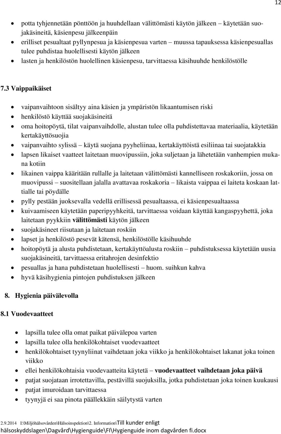 3 Vaippaikäiset vaipanvaihtoon sisältyy aina käsien ja ympäristön likaantumisen riski henkilöstö käyttää suojakäsineitä oma hoitopöytä, tilat vaipanvaihdolle, alustan tulee olla puhdistettavaa