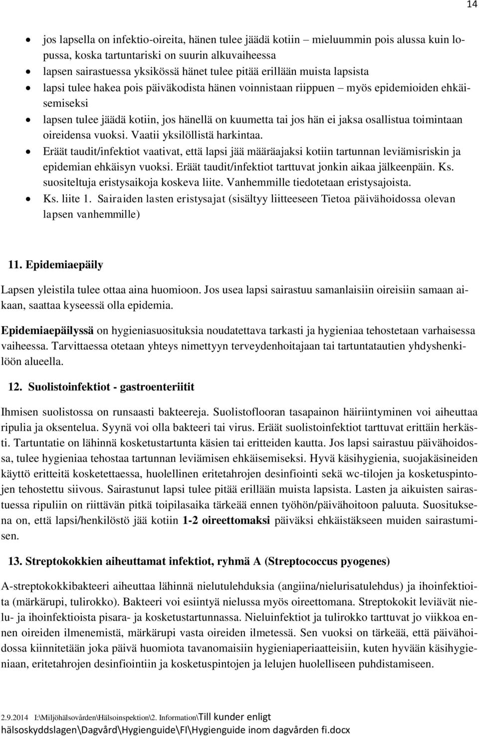 toimintaan oireidensa vuoksi. Vaatii yksilöllistä harkintaa. Eräät taudit/infektiot vaativat, että lapsi jää määräajaksi kotiin tartunnan leviämisriskin ja epidemian ehkäisyn vuoksi.