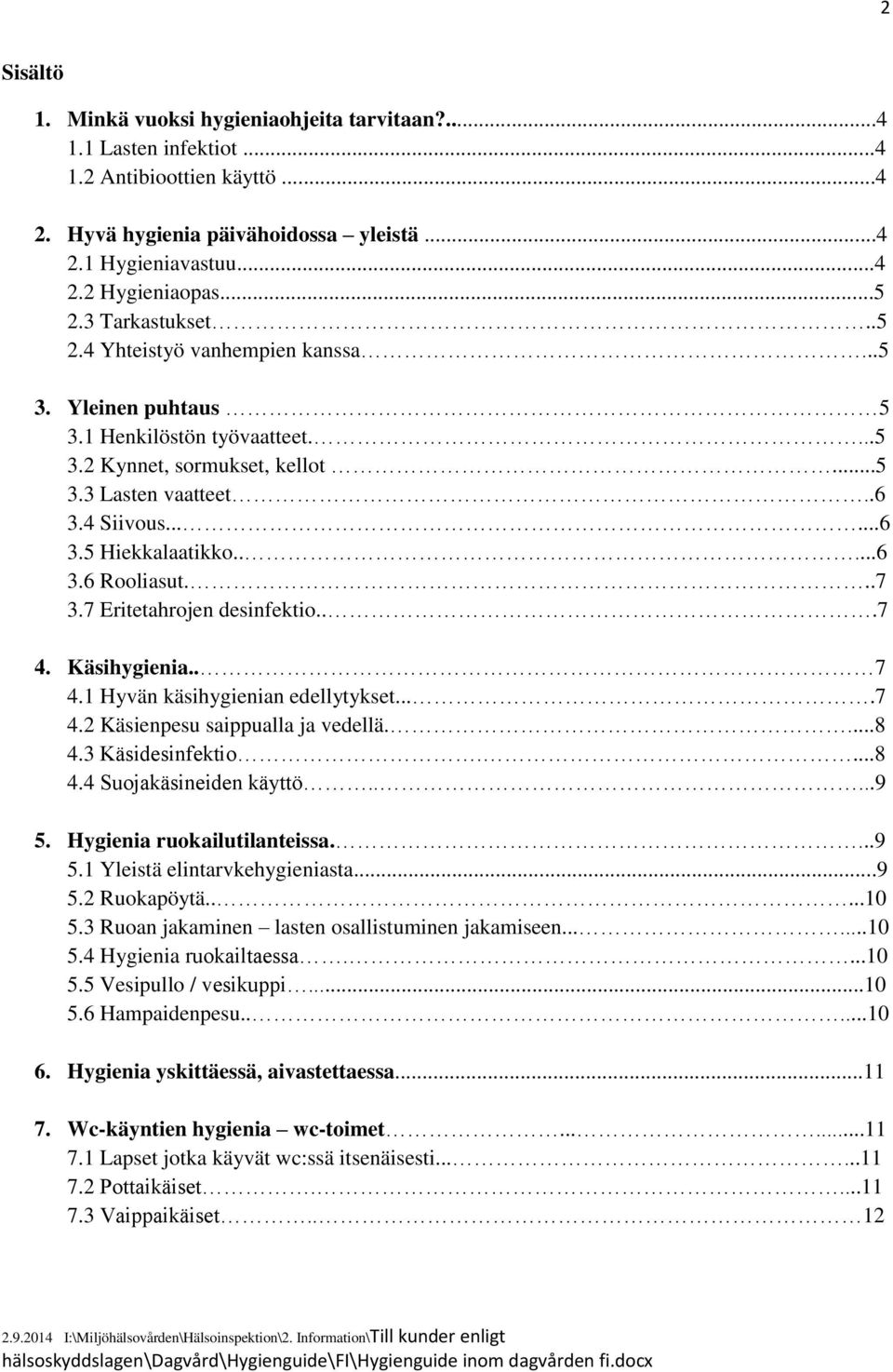 ....6 3.6 Rooliasut...7 3.7 Eritetahrojen desinfektio...7 4. Käsihygienia.. 7 4.1 Hyvän käsihygienian edellytykset....7 4.2 Käsienpesu saippualla ja vedellä....8 4.3 Käsidesinfektio....8 4.4 Suojakäsineiden käyttö.