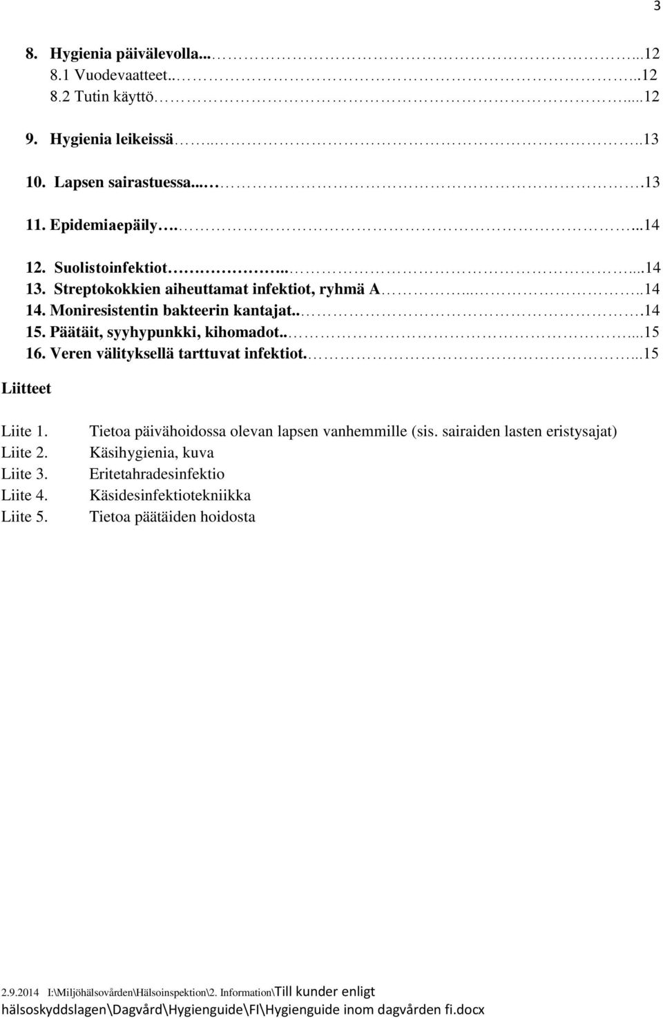 Päätäit, syyhypunkki, kihomadot.....15 16. Veren välityksellä tarttuvat infektiot....15 Liitteet Liite 1. Liite 2. Liite 3. Liite 4. Liite 5.