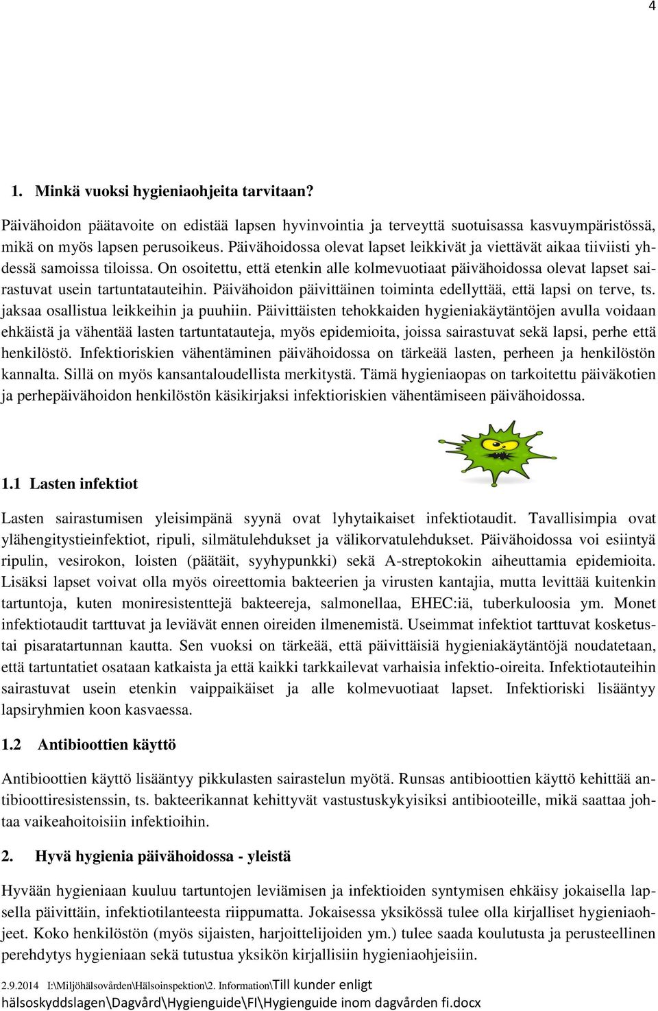 On osoitettu, että etenkin alle kolmevuotiaat päivähoidossa olevat lapset sairastuvat usein tartuntatauteihin. Päivähoidon päivittäinen toiminta edellyttää, että lapsi on terve, ts.