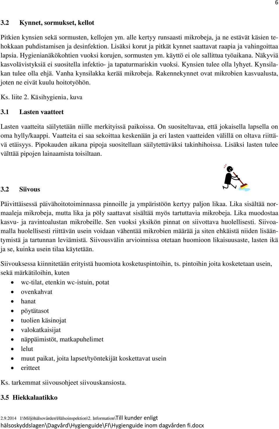 Näkyviä kasvolävistyksiä ei suositella infektio- ja tapaturmariskin vuoksi. Kynsien tulee olla lyhyet. Kynsilakan tulee olla ehjä. Vanha kynsilakka kerää mikrobeja.