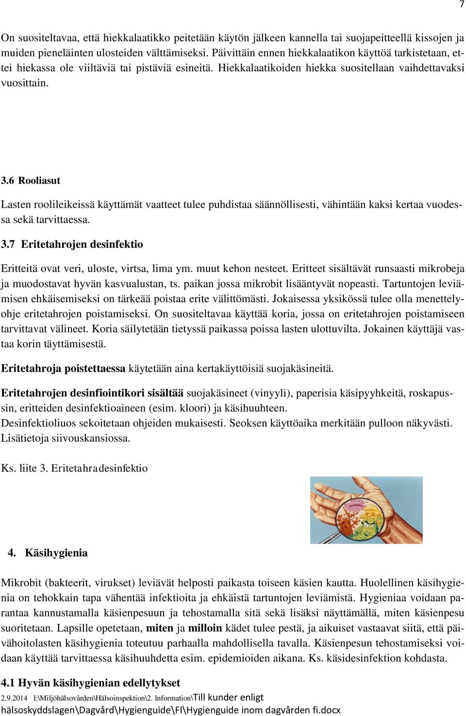 6 Rooliasut Lasten roolileikeissä käyttämät vaatteet tulee puhdistaa säännöllisesti, vähintään kaksi kertaa vuodessa sekä tarvittaessa. 3.