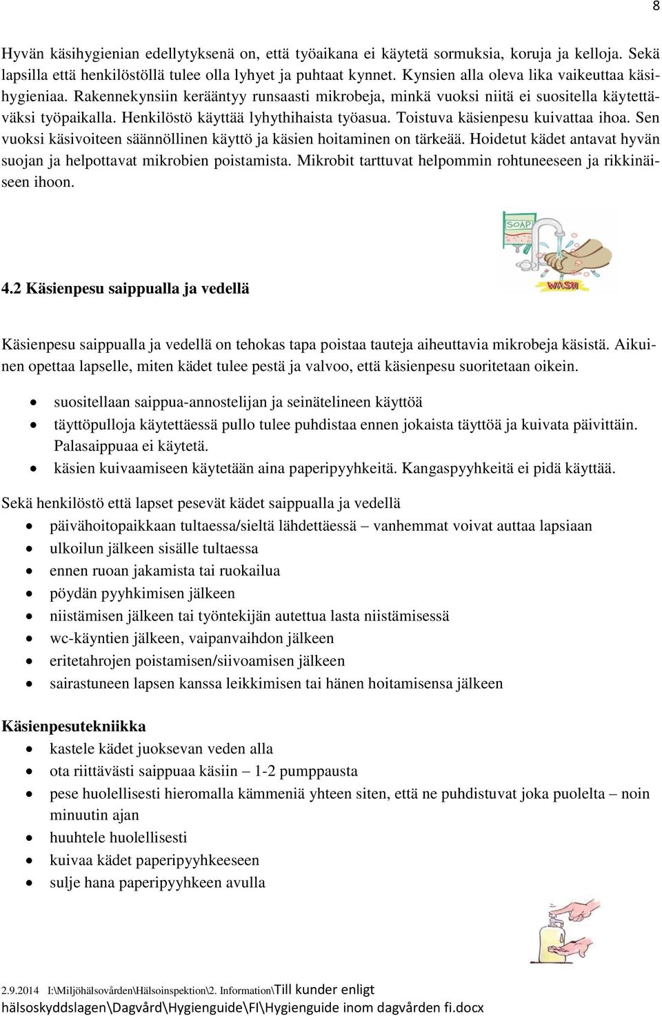 Toistuva käsienpesu kuivattaa ihoa. Sen vuoksi käsivoiteen säännöllinen käyttö ja käsien hoitaminen on tärkeää. Hoidetut kädet antavat hyvän suojan ja helpottavat mikrobien poistamista.