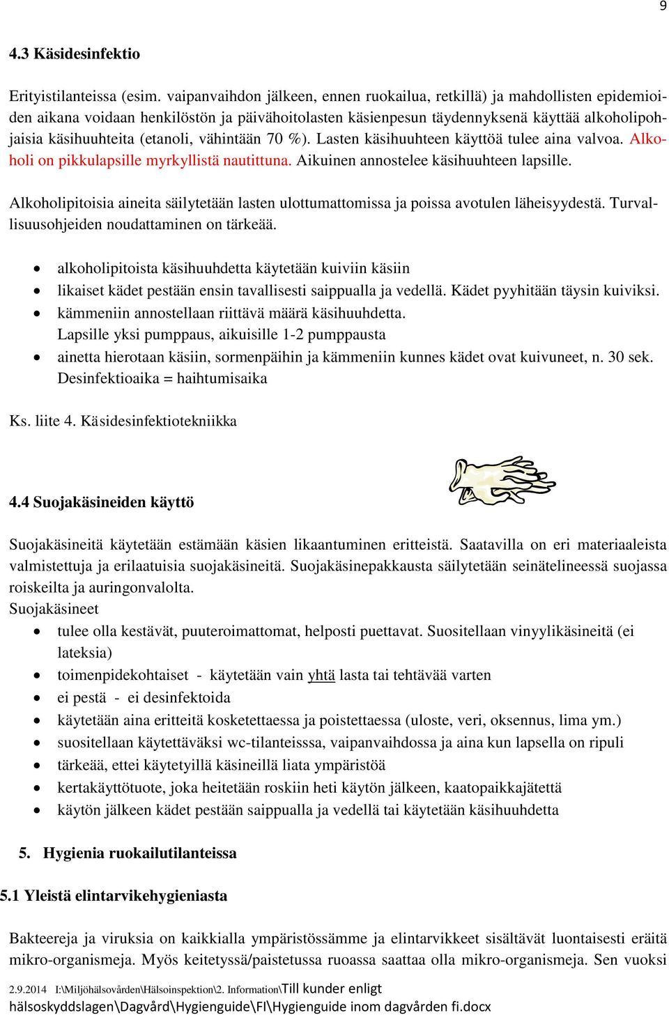 (etanoli, vähintään 70 %). Lasten käsihuuhteen käyttöä tulee aina valvoa. Alkoholi on pikkulapsille myrkyllistä nautittuna. Aikuinen annostelee käsihuuhteen lapsille.