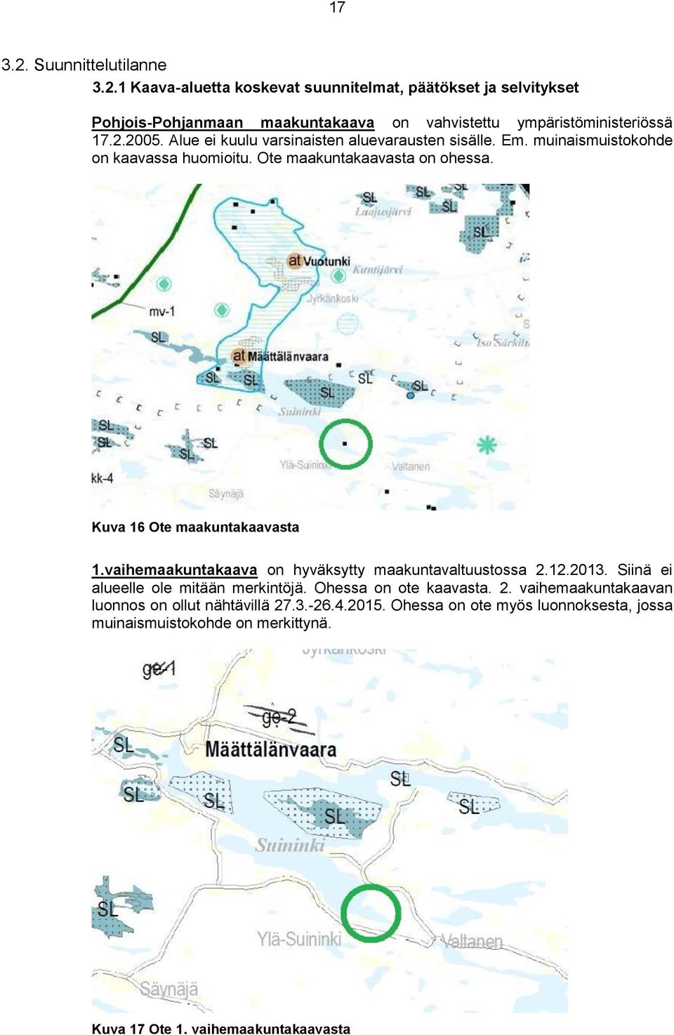 Kuva 16 Ote maakuntakaavasta 1.vaihemaakuntakaava on hyväksytty maakuntavaltuustossa 2.12.2013. Siinä ei alueelle ole mitään merkintöjä. Ohessa on ote kaavasta.