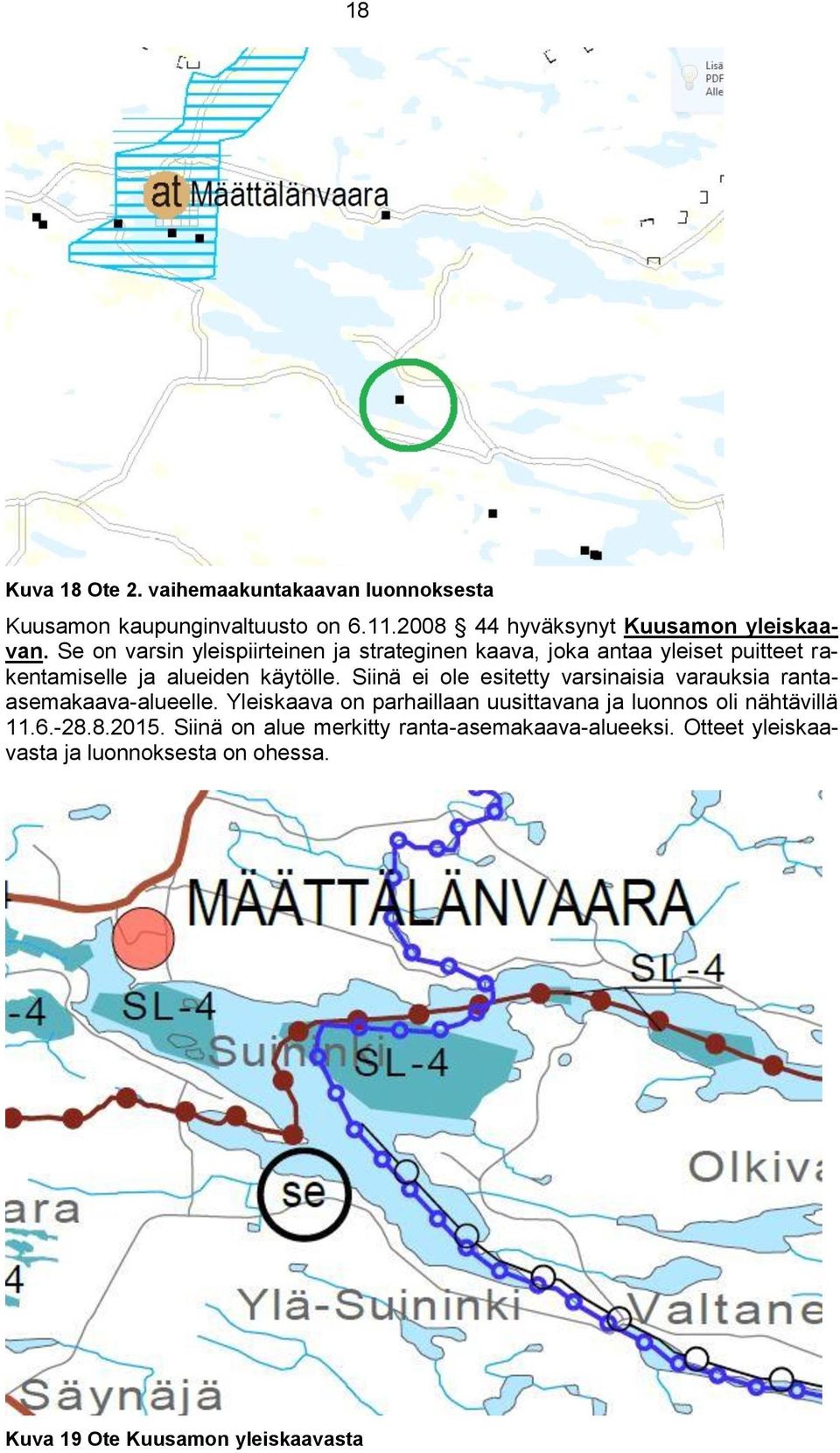 Siinä ei ole esitetty varsinaisia varauksia rantaasemakaava-alueelle.