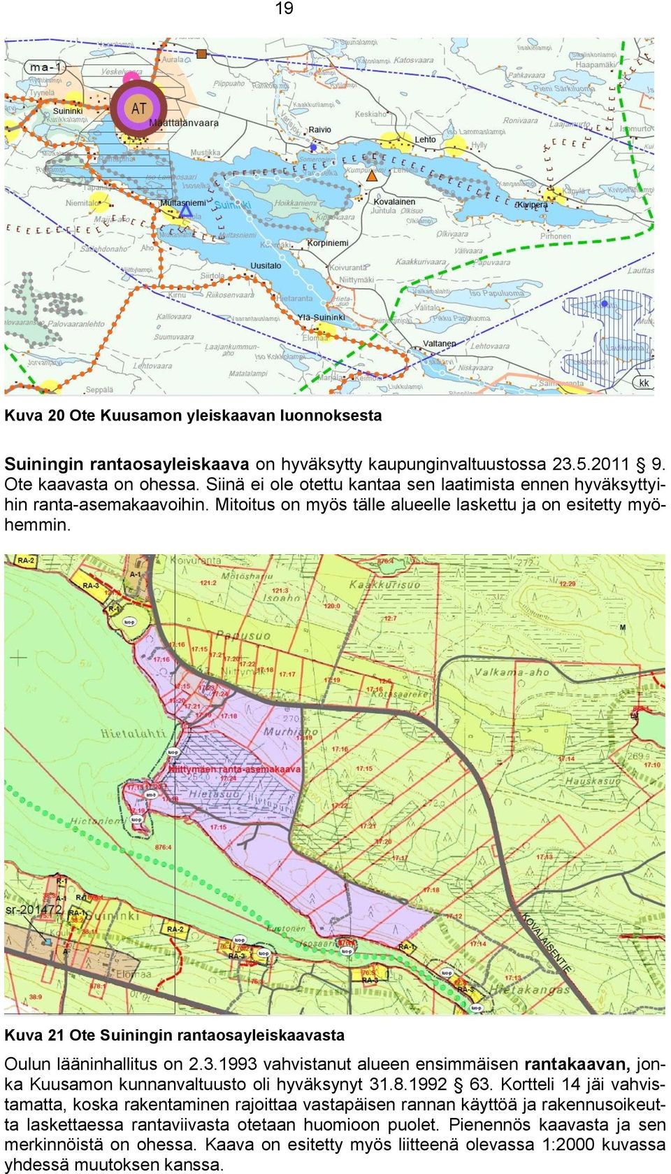 Kuva 21 Ote Suiningin rantaosayleiskaavasta Oulun lääninhallitus on 2.3.1993 vahvistanut alueen ensimmäisen rantakaavan, jonka Kuusamon kunnanvaltuusto oli hyväksynyt 31.8.1992 63.