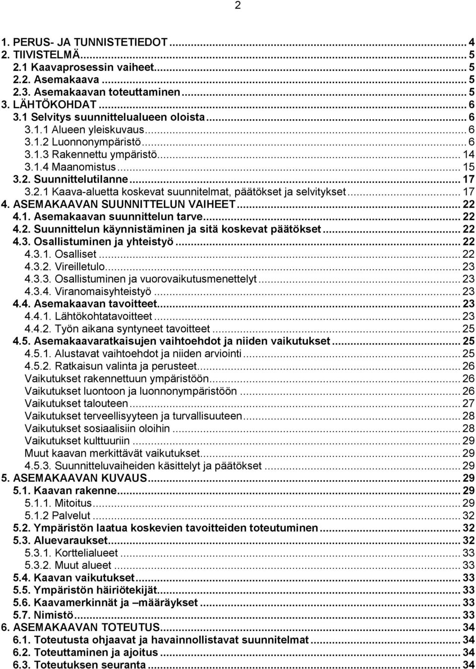 .. 17 4. ASEMAKAAVAN SUUNNITTELUN VAIHEET... 22 4.1. Asemakaavan suunnittelun tarve... 22 4.2. Suunnittelun käynnistäminen ja sitä koskevat päätökset... 22 4.3. Osallistuminen ja yhteistyö... 22 4.3.1. Osalliset.