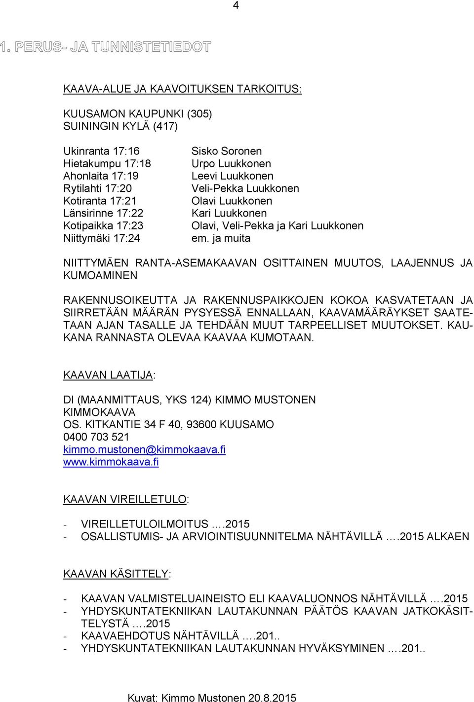 ja muita NIITTYMÄEN RANTA-ASEMAKAAVAN OSITTAINEN MUUTOS, LAAJENNUS JA KUMOAMINEN RAKENNUSOIKEUTTA JA RAKENNUSPAIKKOJEN KOKOA KASVATETAAN JA SIIRRETÄÄN MÄÄRÄN PYSYESSÄ ENNALLAAN, KAAVAMÄÄRÄYKSET