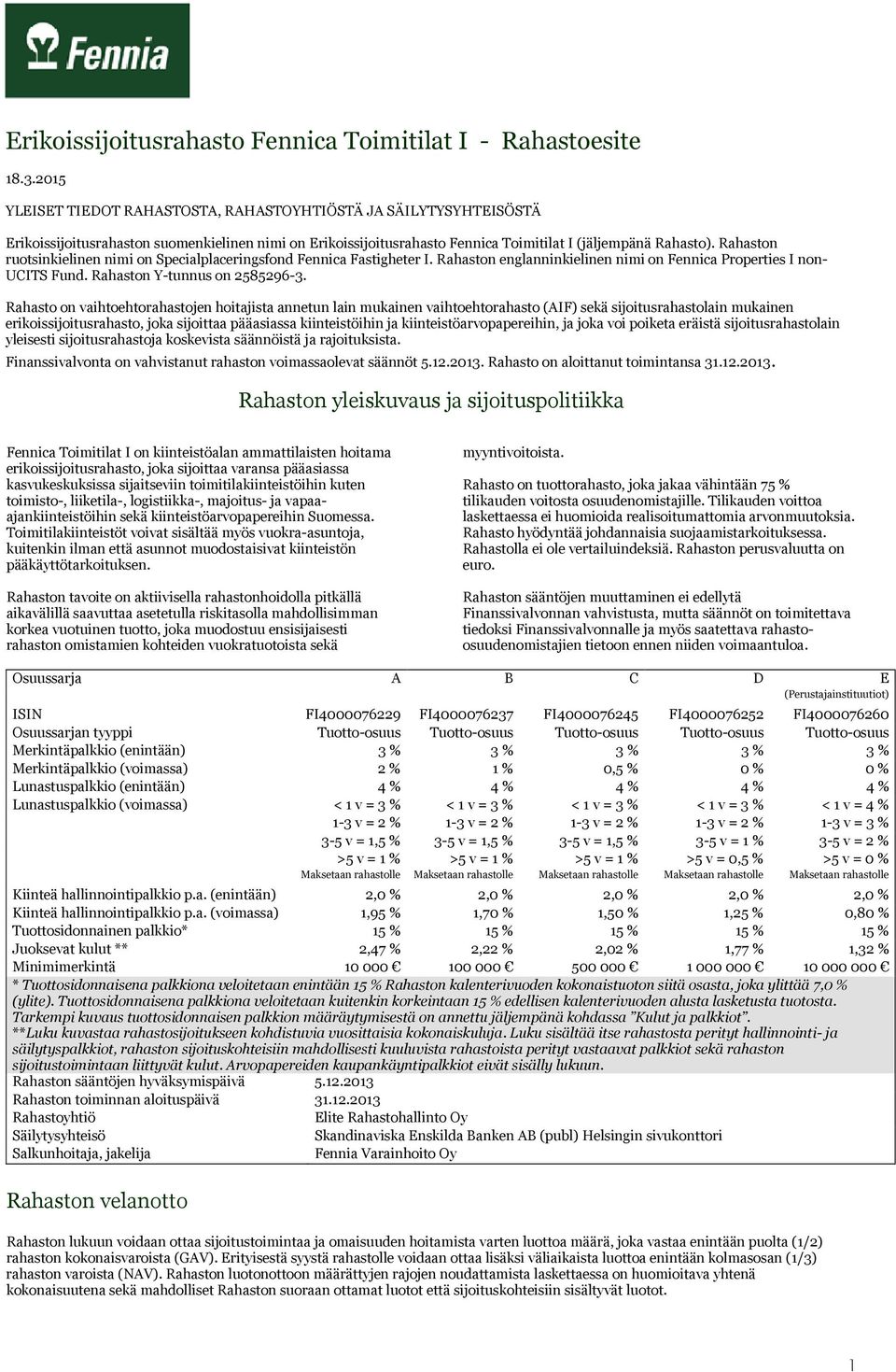 Rahaston ruotsinkielinen nimi on Specialplaceringsfond Fennica Fastigheter I. Rahaston englanninkielinen nimi on Fennica Properties I non- UCITS Fund. Rahaston Y-tunnus on 2585296-3.