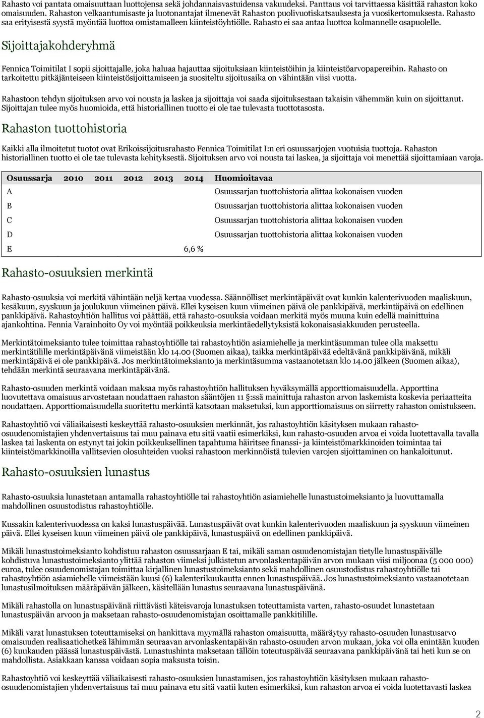 Rahasto ei saa antaa luottoa kolmannelle osapuolelle. Sijoittajakohderyhmä Fennica Toimitilat I sopii sijoittajalle, joka haluaa hajauttaa sijoituksiaan kiinteistöihin ja kiinteistöarvopapereihin.