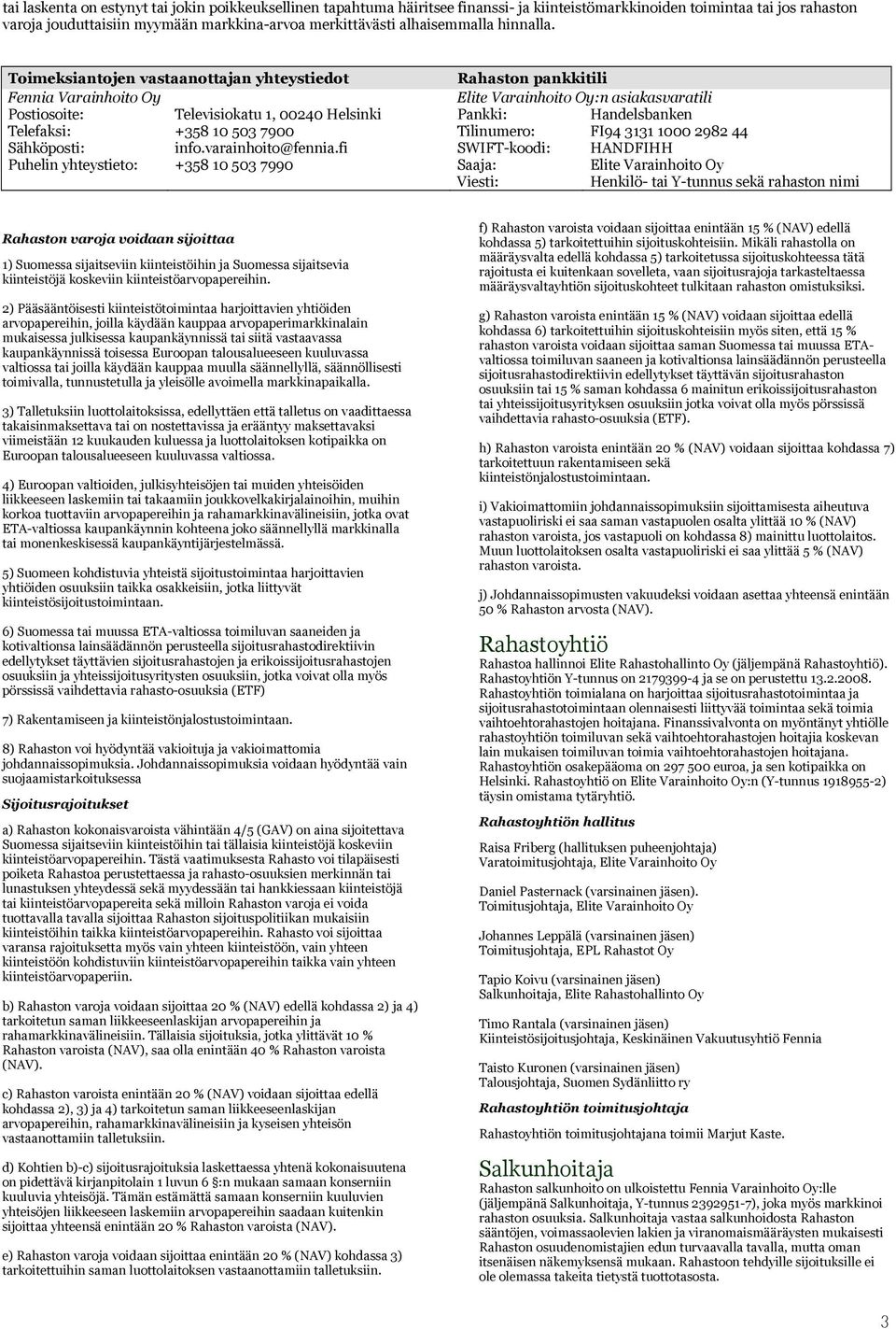 Toimeksiantojen vastaanottajan yhteystiedot Rahaston pankkitili Fennia Varainhoito Oy Elite Varainhoito Oy:n asiakasvaratili Postiosoite: Televisiokatu 1, 00240 Helsinki Pankki: Handelsbanken