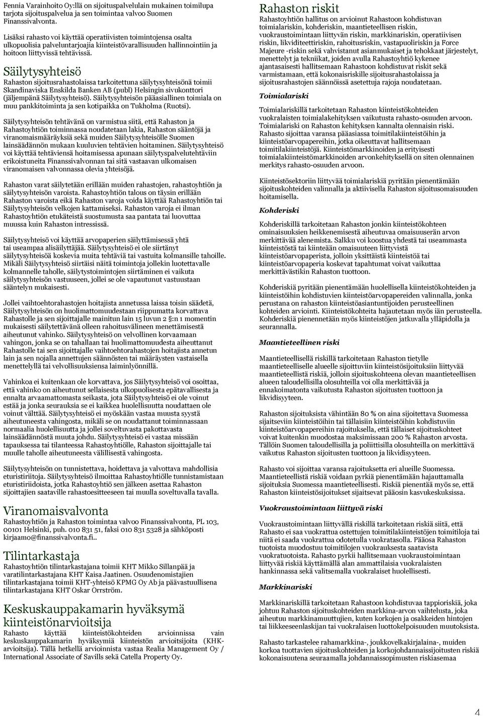 Säilytysyhteisö Rahaston sijoitusrahastolaissa tarkoitettuna säilytysyhteisönä toimii Skandinaviska Enskilda Banken AB (publ) Helsingin sivukonttori (jäljempänä Säilytysyhteisö).