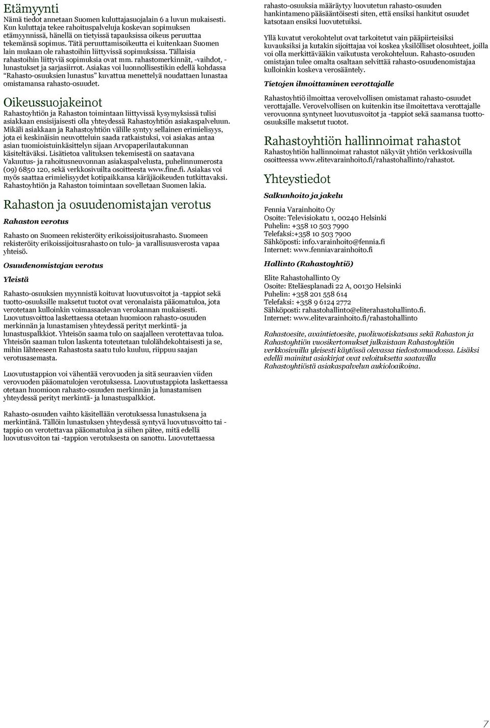Tätä peruuttamisoikeutta ei kuitenkaan Suomen lain mukaan ole rahastoihin liittyvissä sopimuksissa. Tällaisia rahastoihin liittyviä sopimuksia ovat mm.