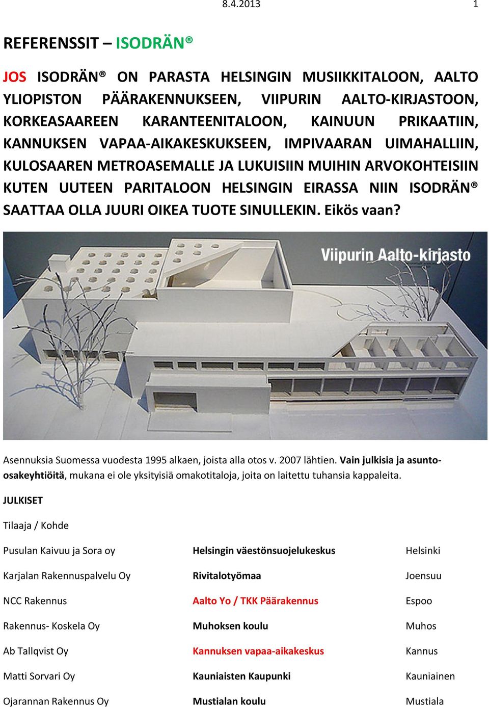 TUOTE SINULLEKIN. Eikös vaan? Asennuksia Suomessa vuodesta 1995 alkaen, joista alla otos v. 2007 lähtien.