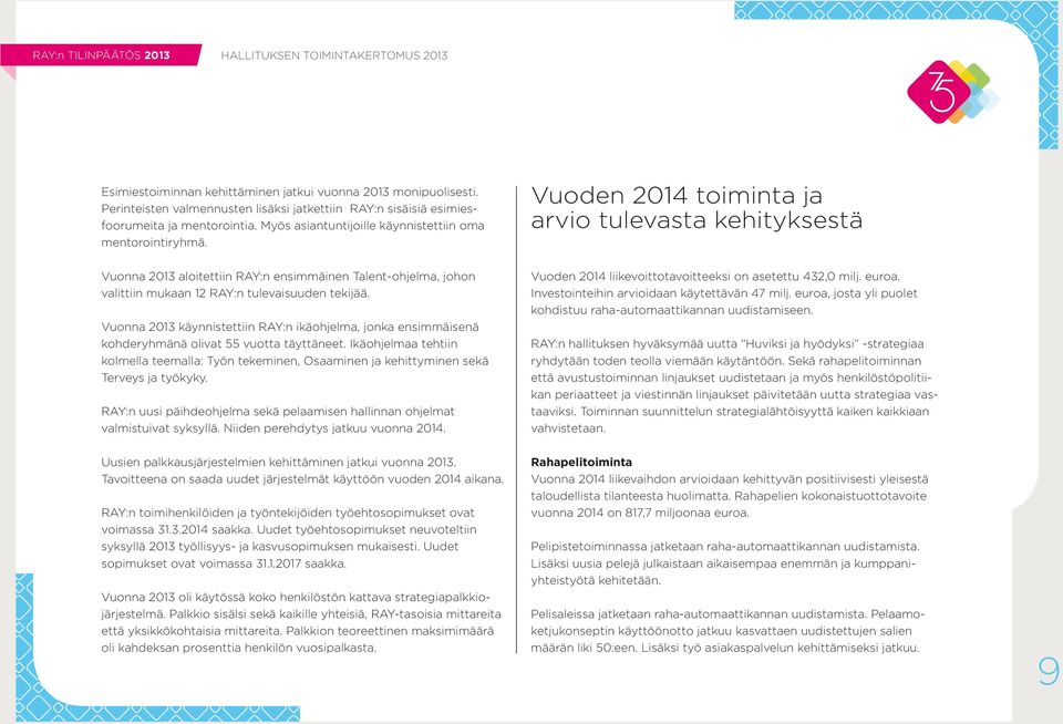 Vuoden 2014 toiminta ja arvio tulevasta kehityksestä Vuonna 2013 aloitettiin RAY:n ensimmäinen Talent-ohjelma, johon valittiin mukaan 12 RAY:n tulevaisuuden tekijää.