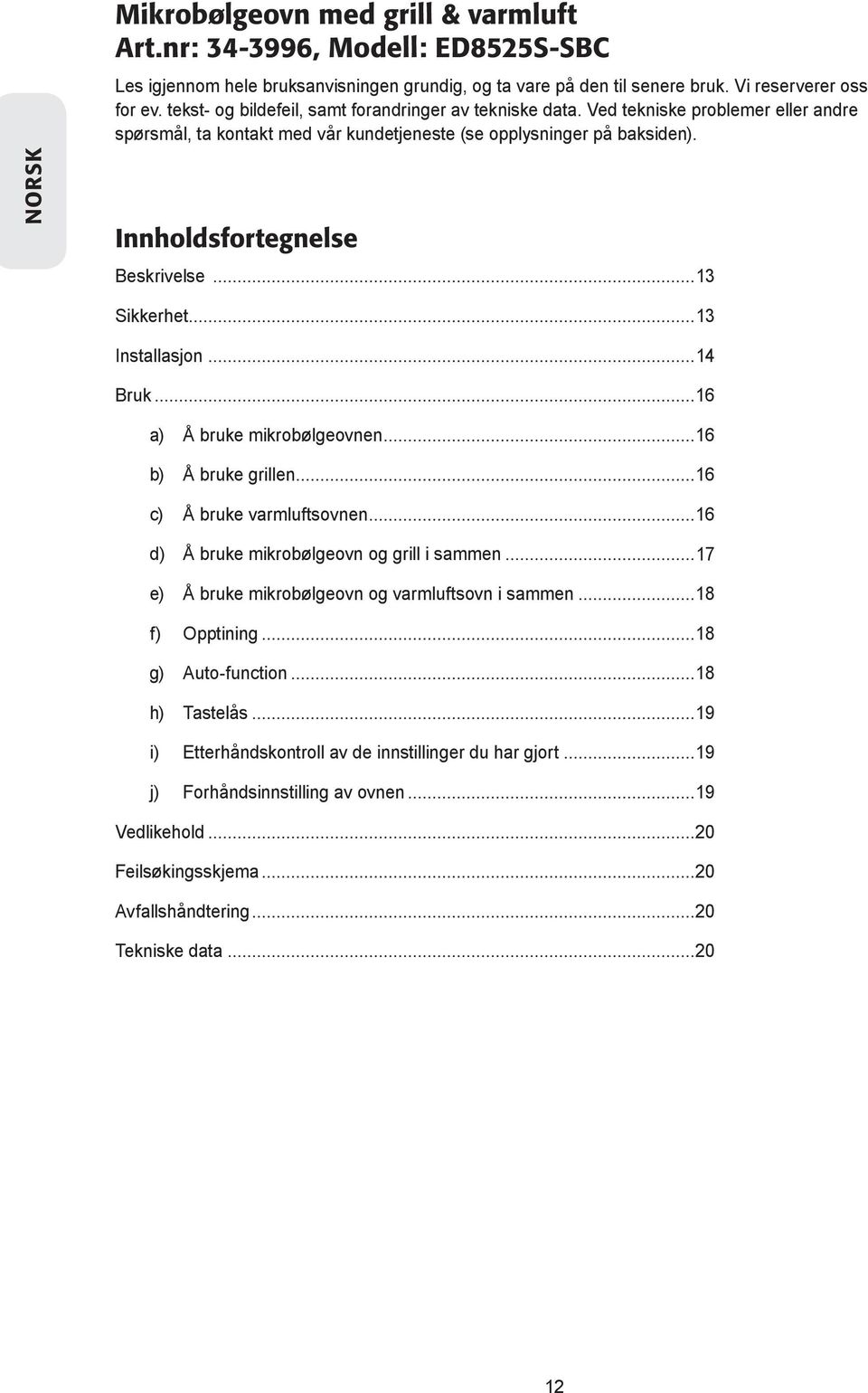 ..1 Sikkerhet...13 Installasjon...14 Bruk...16 a) Å bruke mikrobølgeovnen...16 b) Å bruke grillen...16 c) Å bruke varmluftsovnen...16 d) Å bruke mikrobølgeovn og grill i sammen.