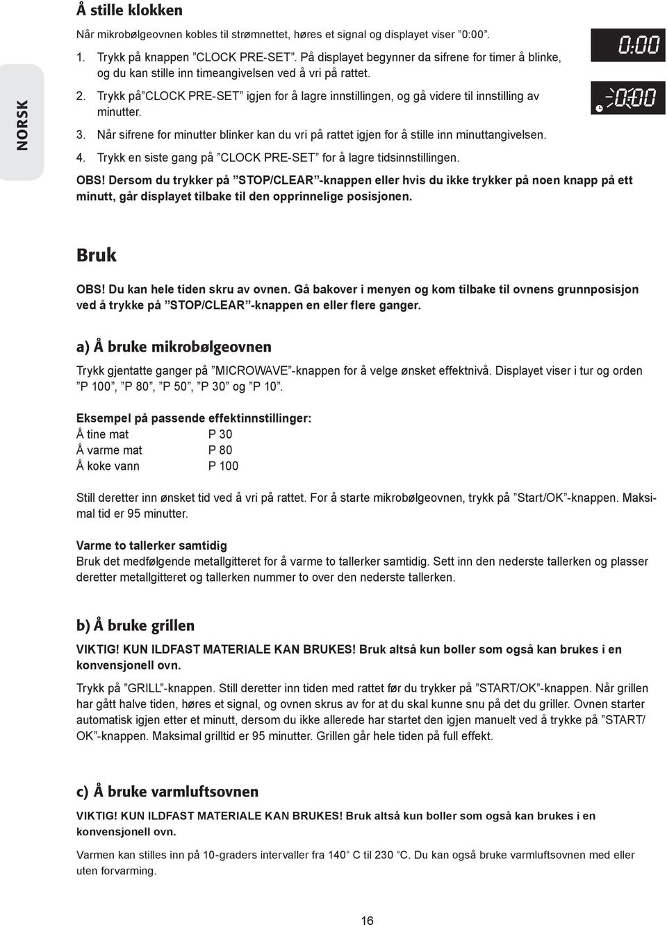 Trykk på CLOCK PRE-SET igjen for å lagre innstillingen, og gå videre til innstilling av minutter. 3. Når sifrene for minutter blinker kan du vri på rattet igjen for å stille inn minuttangivelsen. 4.