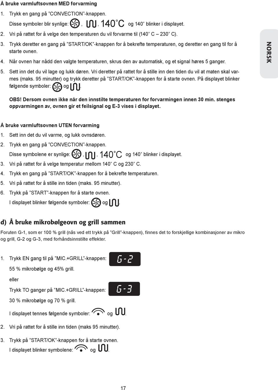 Når ovnen har nådd den valgte temperaturen, skrus den av automatisk, og et signal høres 5 ganger. NORSK 5. Sett inn det du vil lage og lukk døren.