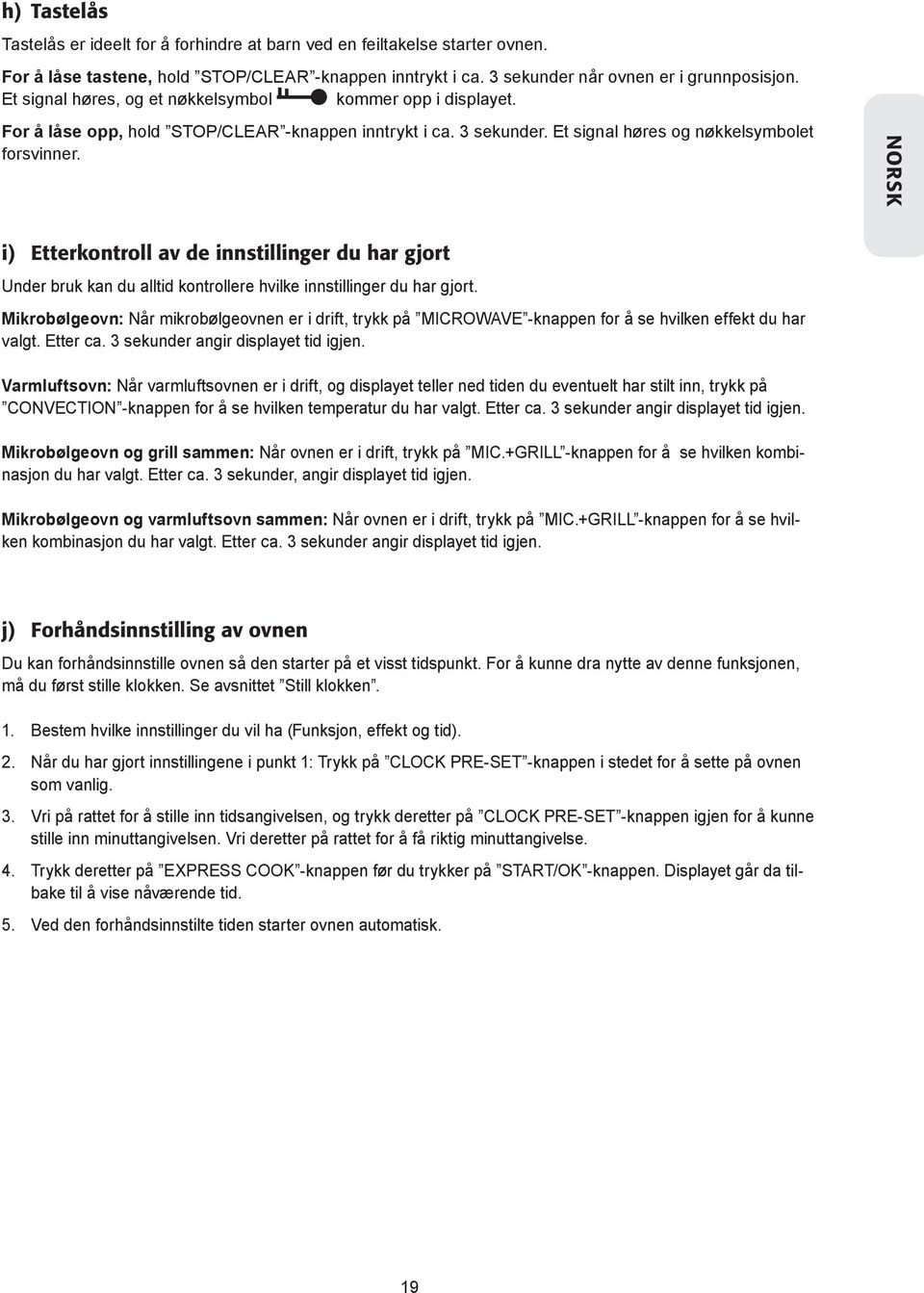 NORSK i) Etterkontroll av de innstillinger du har gjort Under bruk kan du alltid kontrollere hvilke innstillinger du har gjort.