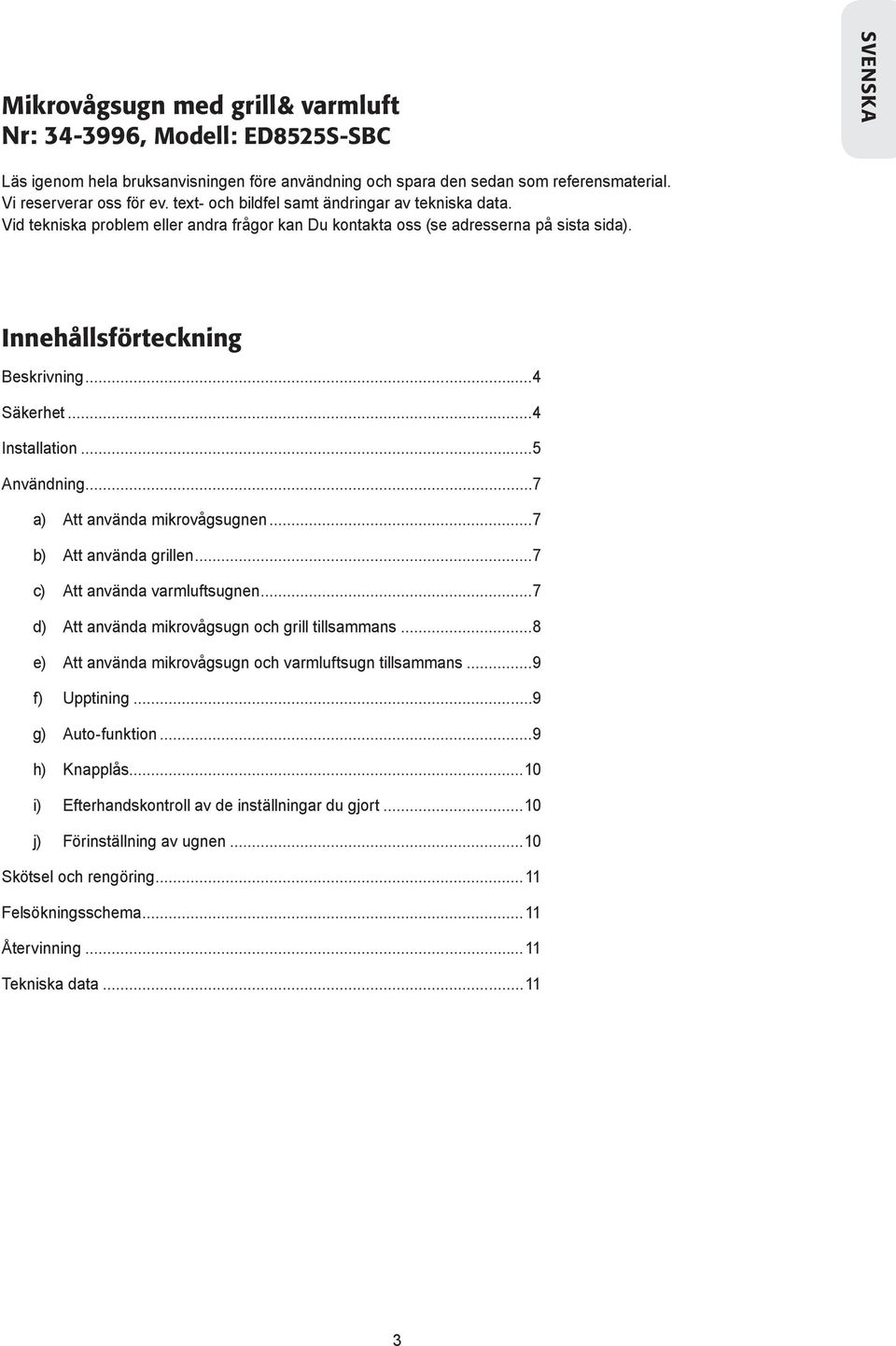 ..4 Installation...5 Användning...7 a) Att använda mikrovågsugnen...7 b) Att använda grillen...7 c) Att använda varmluftsugnen...7 d) Att använda mikrovågsugn och grill tillsammans.