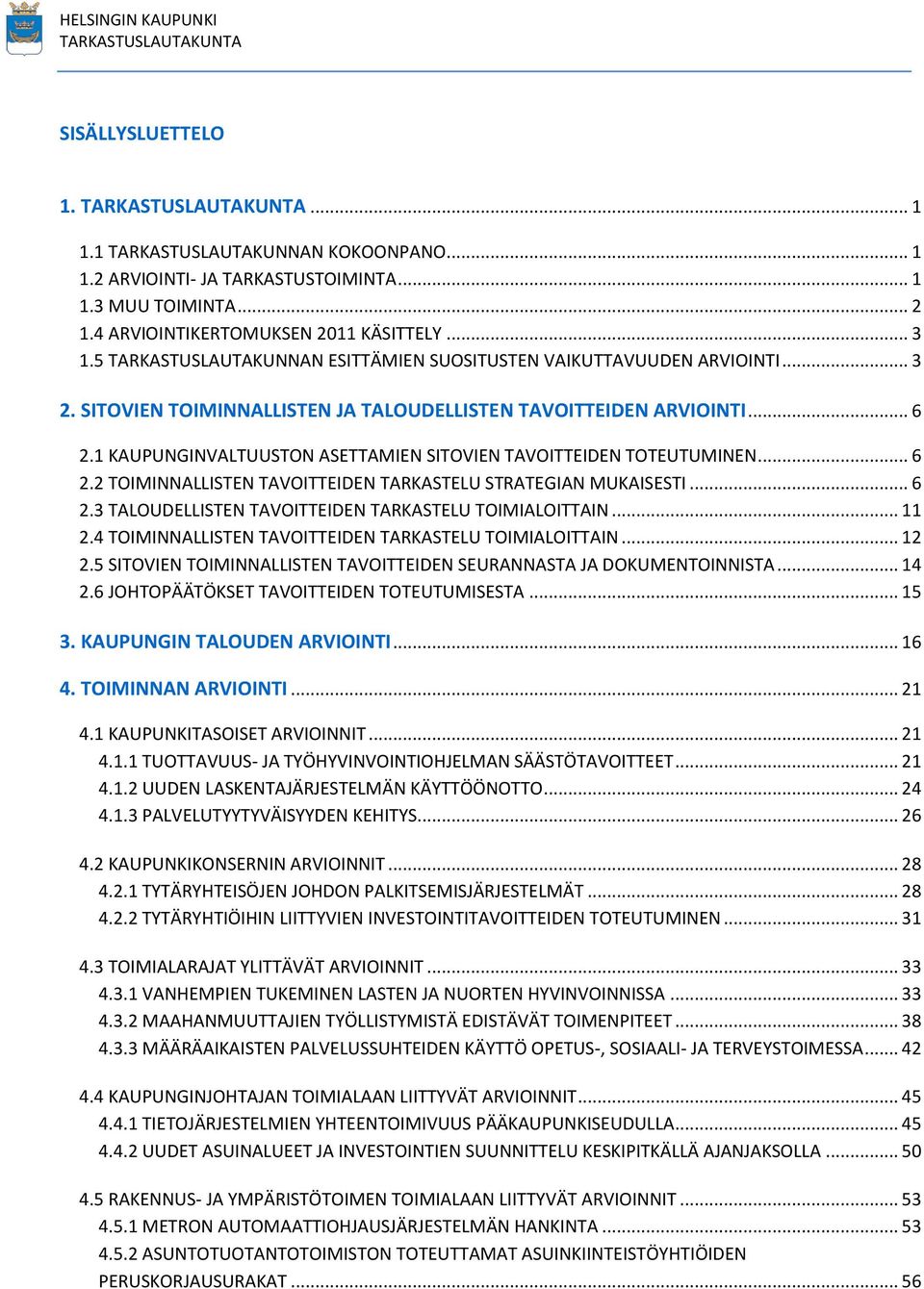 1 KAUPUNGINVALTUUSTON ASETTAMIEN SITOVIEN TAVOITTEIDEN TOTEUTUMINEN... 6 2.2 TOIMINNALLISTEN TAVOITTEIDEN TARKASTELU STRATEGIAN MUKAISESTI... 6 2.3 TALOUDELLISTEN TAVOITTEIDEN TARKASTELU TOIMIALOITTAIN.